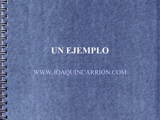 UN EJEMPLO
WWW.JOAQUINCARRION.COM
 