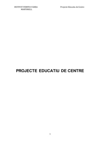 INSTITUT POMPEU FABRA Projecte Educatiu de Centre
MARTORELL
1
PROJECTE EDUCATIU DE CENTRE
 