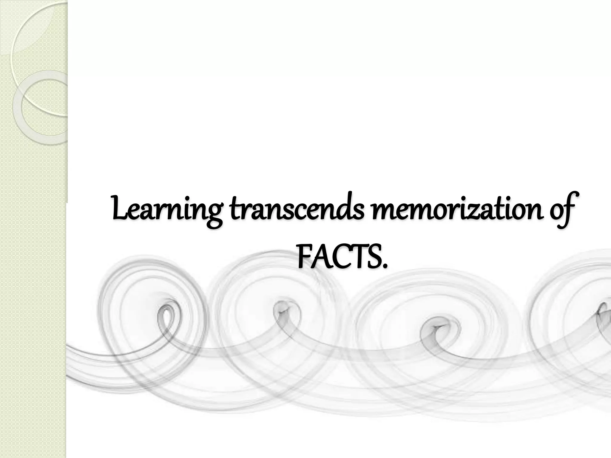 Learning transcends memorization of
FACTS.
 