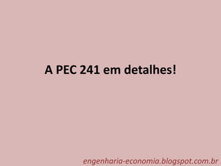 A PEC 241 em detalhes!
engenharia-economia.blogspot.com.br
 