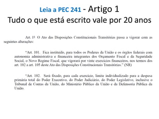 Leia a PEC 241 - Artigo 1
Tudo o que está escrito vale por 20 anos
 