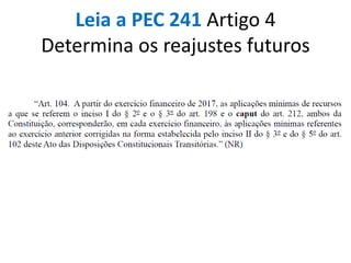 Leia a PEC 241 Artigo 4
Determina os reajustes futuros
 