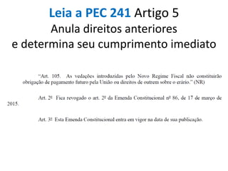 Leia a PEC 241 Artigo 5
Anula direitos anteriores
e determina seu cumprimento imediato
 