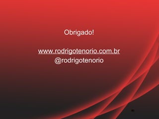 Obrigado!

www.rodrigotenorio.com.br
    @rodrigotenorio




                            46
                            46
 