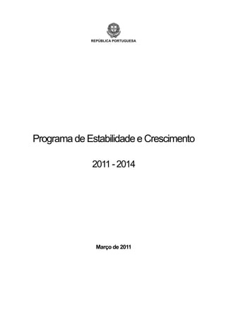 REPÚBLICA PORTUGUESA




Programa de Estabilidade e Crescimento

             2011 - 2014




               Março de 2011
 