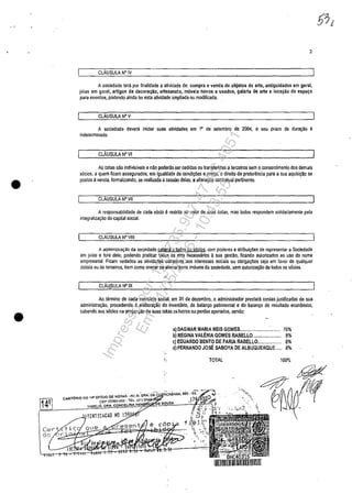 •
•
2
cLAUSULA N' IV
A sociedade tera pqr finalidade a atividade de: compra e venda de objetos de arte, antiguidades em geral,
j6ias em geral, artigos de decora~ăo, artesanato, moveis novos e usados, galeria de arte e IOC8yâo de espaeo
para evcntos, podendo ainda ter esta atividade ampliada ou modificada.
cLAUSULA N' V
A sociedade devera iniciar suas atividades, em 1° de setembro de 2004, eseu prazo de duraCao e
indetcrminado.
cLAUSULA N' VI
As cotas săa indivislveis enao poderăo ser cedidas ou transferidas aterceiros sem oconsentimento dos demais
s6cias, a quem ficam asseguradas, em igualdade de condi,"es e pre"" a direilo de prefer~ncia para a sua aquisi,ăa se
poslas avenda, formalizando, se realizada acessao delas, aallera9ăo conlratual pertinenle,
cLAUSULA N' VII
A responsabilidade de cada s6cio erestrita ao valer de suas cotas, mas tades respondem solidariamenle pela
inlegraliz8e30 do capital social.
cLAUSULA N' VIII
Aadministrae30 da sociedade gbera atodos os s6cios, com poderes e atribui(ţOes de representar a Sociedade
em juizo e Iora deie, podendo praticar todos os atos necesstlrios asua gestao, ficando aulorizados ao usa do nome
empresarial..Ficam vedados as alividades estranhas aos inleresses sociais ou obrigar;Oes seja em lavor de qualquer
cotista ou de terceiros, bem coma onerar o~~Iienar bens im6veis da sociedade, sem auterizatyao de lodes os 'i6cias.
'"
cLAU.SULA N' IX
Ao termina de cada exerclcio social, em 31 de dezembro, o. administrador prestaTă conlas justificadas de sua
administra9ăo, procedendo a elabora9ăo do inventario, do balan", patrimonial e do balan", de resullado econOmico,
cabendo aos s6cios na proporyao de suas colas os lucros ou perdas apurados, sendo:
a) DAGMAR MARIA REIS GOMES""".......",........:......... 76%
b) REGINA VALERIA GOMES RABELLO..""""""...""", 8%
e) EDUARDO BENTO DE FARIA RABELLO".,.........,...... 8%
d) FERNANDO JOSE SABOYA DE ALBUQUERQUE...." 8%
,.
r,. TOTAL 100%
Impressopor:110.735.907-47AC4051
Em:11/05/2016-10:43:55
 