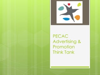 PECAC
Advertising &
Promotion
Think Tank
 
