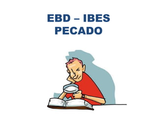 EBD – IBES
PECADO
 
