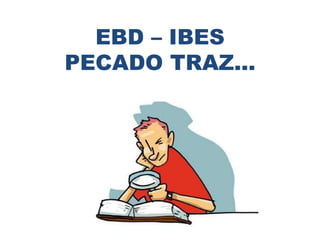EBD – IBES
PECADO TRAZ...
 