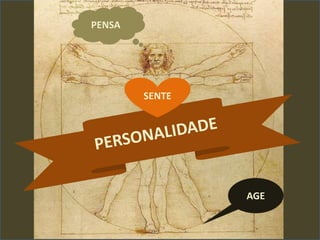 Personalidade
PENSA
SENTE
AGE
 