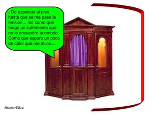 - De espaldas al piso,
hasta que se me pase la
tensión... Es como que
tengo un sufrimiento que
no le encuentro acomodo.
Como que espero un poco
de calor que me alivie....
 