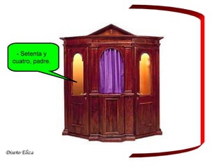 - Setenta y
cuatro, padre.
 