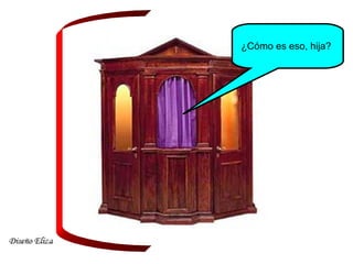 ¿Cómo es eso, hija?
 