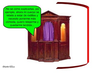 -No sé cómo explicarlas, por
ejemplo, ahora mi cuerpo se
rebela a estar de rodillas y
necesito ponerme más
cómoda, quiero relajarme y
quedarme tendida...
 