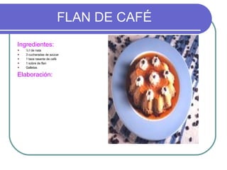 FLAN DE CAFÉ Ingredientes:  ½ l de nata 3 cucharadas de azúcar 1 taza rasante de café 1 sobre de flan Galletas Elaboración: 