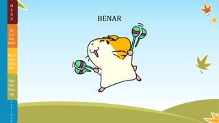 M
E
N
U
KI
KD
Indi
kator
Mem
ban
ding
kan
Ope
rasi
Hitu
ng
L
A
T
I
H
A
N
BENAR
 