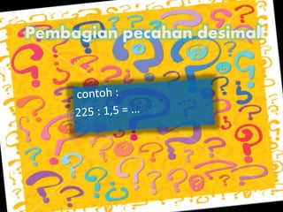 Pembagian pecahan desimal 
 