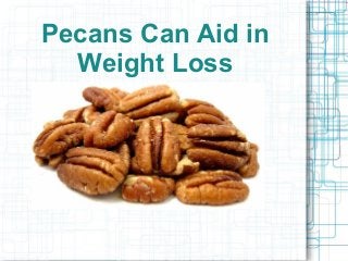 Pecans Can Aid in
Weight Loss
 