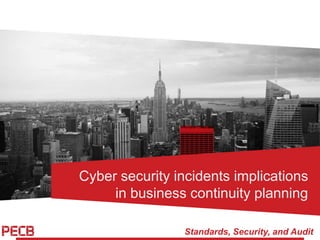 Standards, Security, and Audit
Cyber security incidents implications
in business continuity planning
 