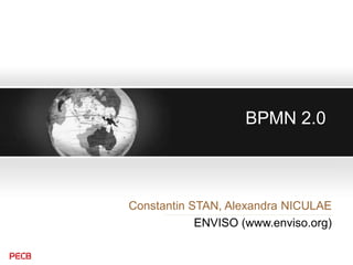 Constantin STAN, Alexandra NICULAE
ENVISO (www.enviso.org)
BPMN 2.0
 