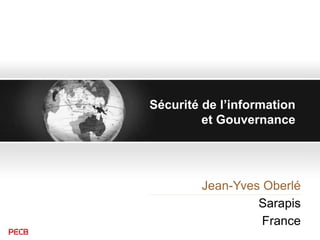Sécurité de l’information
et Gouvernance
Jean-Yves Oberlé
Sarapis
France
 