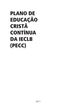 PLANO DE
EDUCAÇÃO
CRISTÃ
CONTÍNUA
DA IECLB
(PECC)
2011
 