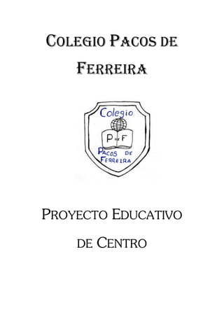 COLEGIO PACOS DE
    FERREIRA




PROYECTO EDUCATIVO
    DE CENTRO
 