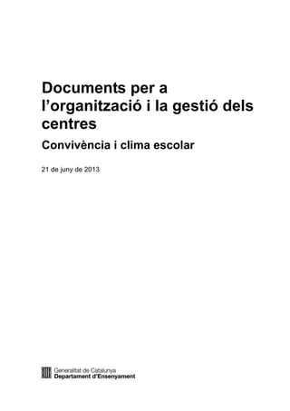 Documents per a
l’organització i la gestió dels
centres
Convivència i clima escolar
21 de juny de 2013

 