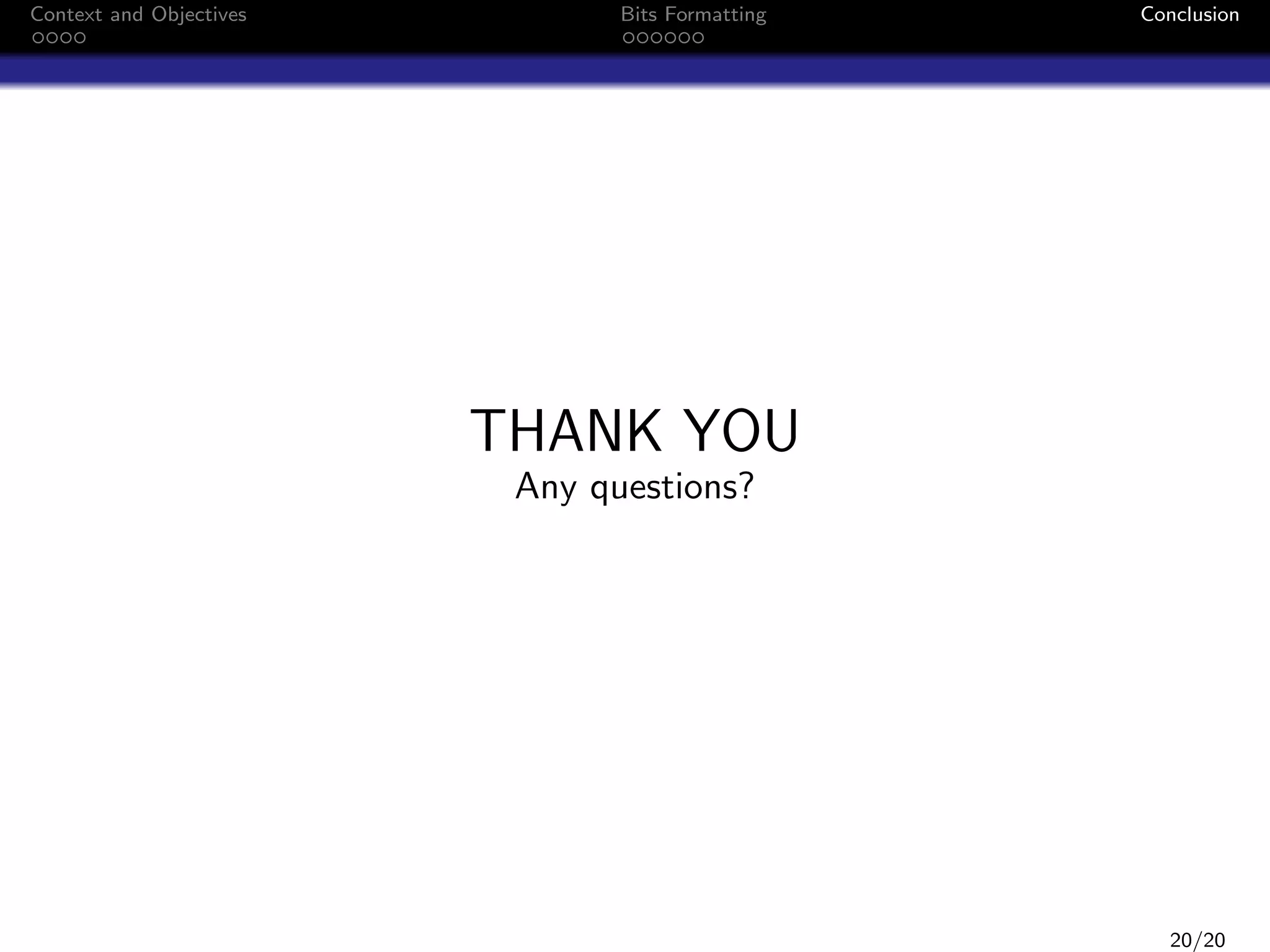 Context and Objectives

Bits Formatting

Conclusion

THANK YOU
Any questions?

20/20

 