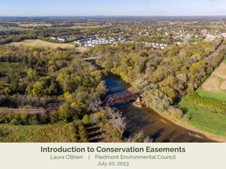 PIEDMONT ENVIRONMENTAL COUNCIL
Introduction to Conservation Easements
Laura O’Brien | Piedmont Environmental Council
July 20, 2023
 