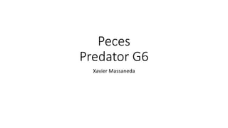 Peces
Predator G6
Xavier Massaneda
 