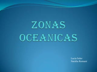 ZONAS OCEANICAS Lucía Soler Natàlia Romaní 
