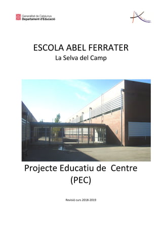 ESCOLA ABEL FERRATER
La Selva del Camp
Projecte Educatiu de Centre
(PEC)
Revisió curs 2018-2019
 