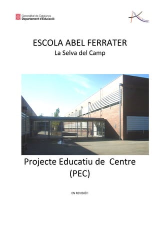 ESCOLA ABEL FERRATER
La Selva del Camp
Projecte Educatiu de Centre
(PEC)
EN REVISIÓ!!
 