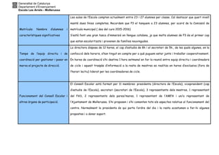 Generalitat de Catalunya
Departament d’Ensenyament
Escola Les Arrels - Mollerussa
Matrícula: Nombre d’alumnes i
característiques significatives
Les aules de l’Escola compten actualment entre 23 i 27 alumnes per classe. Cal destacar que quart nivell
manté dues línies completes. Recordem que P3 el tanquem a 23 alumnes, per acord de la Comissió de
matrícula municipal ( des del curs 2015-2016)
S’està fent una gran tasca d’immersió en llengua catalana, ja que molts alumnes de P3 és el primer cop
que estan escolaritzats i provenen de famílies nouvingudes.
Temps de l’equip directiu i de
coordinació per gestionar i posar en
marxa el projecte de direcció.
La directora disposa de 12 hores, el cap d’estudis de 8h i el secretari de 5h., de les quals algunes, en la
confecció dels horaris, s’han tingut en compte per a què puguem estar junts i treballar cooperativament.
En hores de coordinació s’hi destina 1 hora setmanal en fer la reunió entre equip directiu i coordinadors
de cicle i aquest traspàs d’informació a la resta de mestres es realitza en hores d’exclusiva (fora de
l’horari lectiu) liderat per les coordinadores de cicle.
Funcionament del Consell Escolar i
altres òrgans de participació.
El Consell Escolar està format per 11 membres: presidenta (directora de l’Escola), vicepresident (cap
d’estudis de l’Escola), secretari (secretari de l’Escola), 3 representants dels mestres, 1 representant
del PAS, 2 representants dels pares/mares, 1 representant de l’AMPA i un/a representant de
l’Ajuntament de Mollerussa. S’hi proposen i s’hi comenten tots els aspectes relatius al funcionament del
centre. Normalment la presidenta és qui porta l’ordre del dia i la resta acostumen a fer-hi algunes
propostes i a donar suport.
 
