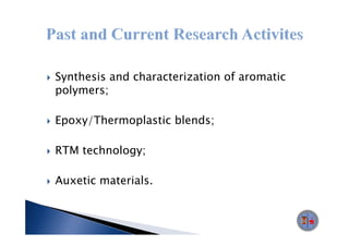 Synthesis and characterization of aromatic
p y
polymers;;

Epoxy/Thermoplastic blends;

RTM technology;

Auxetic materials
        materials.
 