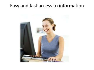Easy and fast access to information
 