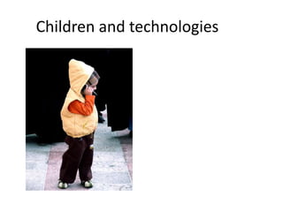 Children and technologies
 