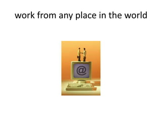work from any place in the world
 
