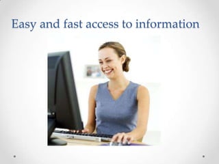 Easy and fast access to information
 