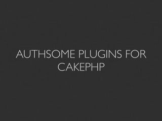 AUTHSOME PLUGINS FOR
      CAKEPHP
 