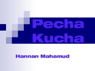 Pecha Kucha Hannan Mahamud 
