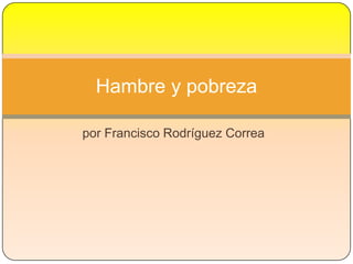 Hambre y pobreza

por Francisco Rodríguez Correa
 