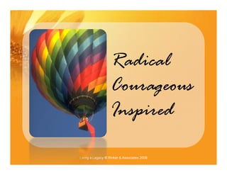 Radical
                   R d l
                   Courageous
                   Inspired
                      p

Living...
