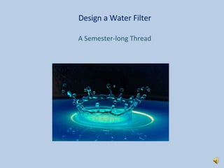 Design a Water Filter A Semester-long Thread 