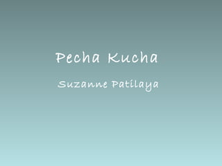 Suzanne Patilaya Pecha Kucha 