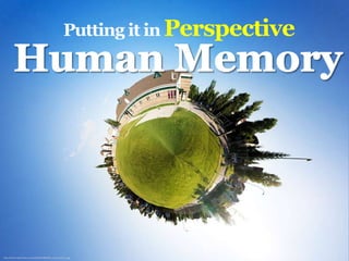 Putting it in Perspective  Human Memory http://farm4.static.flickr.com/3189/2670800695_c2ee123c5d_b.jpg 