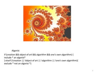2Algoristif (creation && object of art && algorithm && one's own algorithm) { include * an algorist*} elseif (!creation || !object of art || !algorithm || !one's own algorithm){ exclude * not an algorist *}
