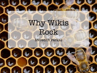 Why Wikis
  Rock
 Meredith Farkas
 