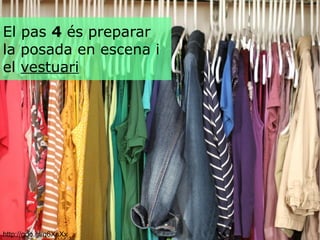 http://goo.gl/q6XsXx
El pas 4 és preparar
la posada en escena i
el vestuari
 